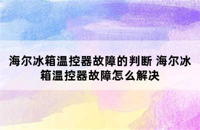 海尔冰箱温控器故障的判断 海尔冰箱温控器故障怎么解决